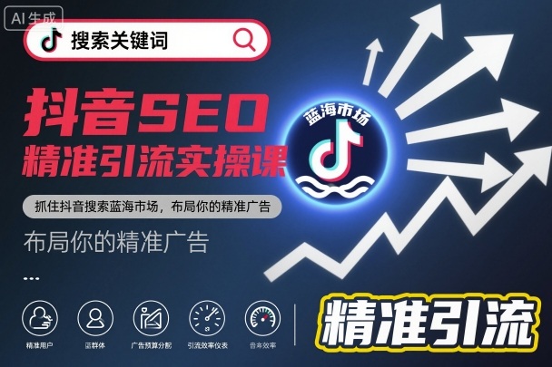 抖音SEO*引流实操课，抓住抖音搜索蓝海市场，布局你的*广告