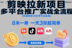 剪映拉新项目多平台推广实战全流程（抖音快手小红书今日头条），8米一单，一天3张超简单-麦资源网