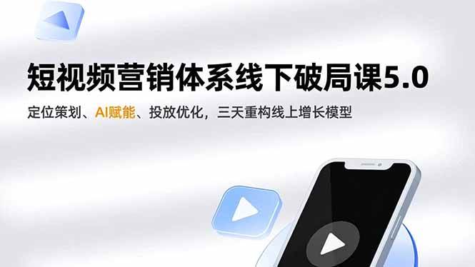 图片[1]-（16816期）短视频营销体系线下破局课5.0，定位策划、AI赋能、投放优化，三天重构线上增长模型
