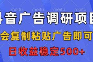 抖音广告调研项目，会复制粘贴广告即可，任务没有上限，日收益稳定5张【揭秘】-麦资源网