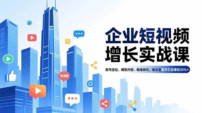 图片[1]-（16867期）企业短视频增长实战课，账号定位、爆款内容、精准转化，助企业单月引流增收30%+