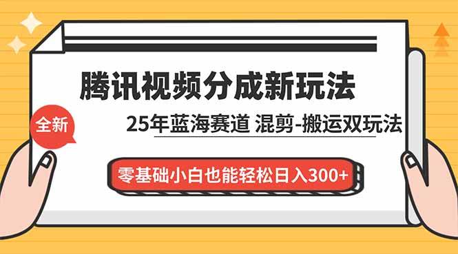图片[1]-（16796期）腾讯视频分成计划最新教程：25年蓝海赛道，混剪、搬运双玩法，零基础小白也能轻松日入300+