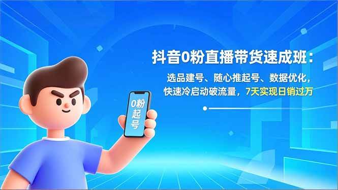 图片[1]-（16984期）抖音0粉直播带货速成班：选品建号、随心推起号、数据优化，快速冷启动破流量，7天实现日销过万