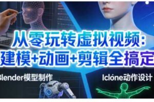 从零玩转虚拟视频:建模+动画+剪辑全搞定,轻松创作出专业级的虚拟视频内容-麦资源网