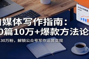 自媒体写作指南：60篇10万+爆款方法论，半年30万粉，解锁公众号写作运营变现-麦资源网