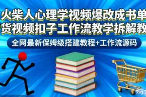 火柴人心理学视频爆改成书单带货视频扣子工作流教学拆解教程，全网最新保姆级搭建教程+工作流源码-麦资源网