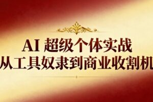 AI超级个体实战：从工具奴隶到商业收割机-麦资源网