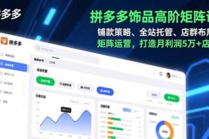 （16915期）拼多多饰品高阶矩阵课，铺款策略、全站托管、店群布局，矩阵运营，打造月利润5万+店铺-麦资源网