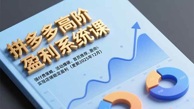 图片[1]-（16843期）拼多多高阶盈利系统课，强付费策略、活动爆破、首页推荐，实现店铺稳定盈利（更新12月）