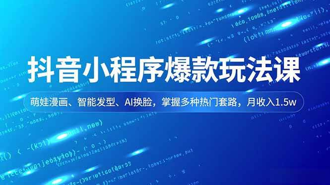 图片[1]-（16799期）抖音小程序爆款玩法课，萌娃漫画、智能发型、AI换脸，掌握多种热门套路，月收入1.5w