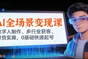 AI全场景变现课：数字人制作、多行业获客、带货实操，0基础快速起号-麦资源网