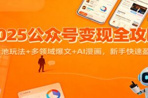 2025公众号变现全攻略：流量池玩法+多领域爆文+AI漫画，新手快速盈利-麦资源网