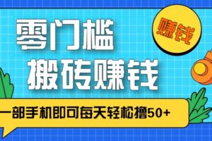 零成本零门槛无脑搬砖赚钱项目，只需一部手机即可每天轻松撸50+-麦资源网