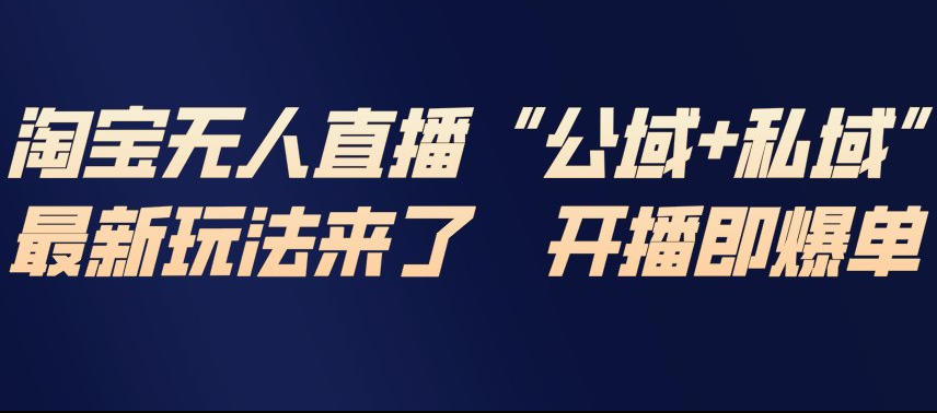 淘宝无人直播完整教程，公试+私域，*玩法来了，开播即爆单