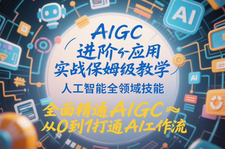 AIGC进阶应用实战保姆级教学，人工智能全领域技能，*精通AIGC从0到1打通AI工作流