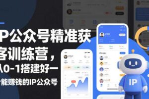 IP公众号精准获客训练营，从0-1搭建好一个能賺钱的IP公众号（更新中）-麦资源网