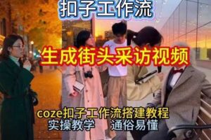 【一键生成街头采访视频工作流】2026保姆级教程来咯！Coze工作流一键搭，街头采访视频直接出片！-麦资源网