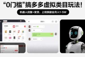0门槛搞多多虚拟类目玩法！机器人回复+发货，上班族副业月入1-5W【揭秘】-麦资源网