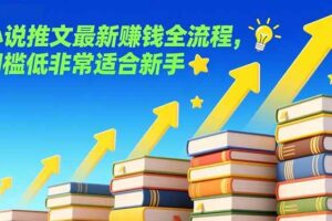 （17131期）小说推文最新赚钱全流程，门槛低非常适合新手-麦资源网