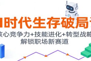 AI时代生存破局课：核心竞争力+技能进化+转型战略，解锁职场新赛道-麦资源网