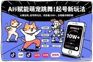 AI赋能萌宠跳舞，火爆全网，起号新玩法，条条播放量10W+，全网最详细拆解-麦资源网