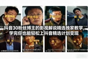 抖音30粉丝博主的影视解说精选独家教学，学完你也能轻松上抖音精选计划变现-麦资源网