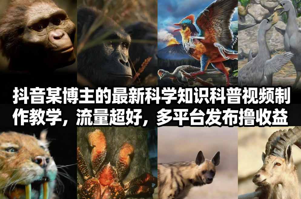 抖音60W粉丝博主*科学知识科普视频制作教学，流量超好，多平台发布撸收益