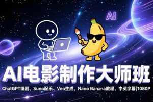 （17011期）AI电影制作大师班：ChatGPT编剧、Suno配乐、Veo生成，Nano Banana教程，中英字幕|1080P-麦资源网