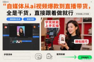 自媒体从ai视频爆款到直播带货，全是干货，直接跟着做就行，学完就能上手实操-麦资源网