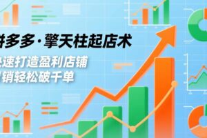 （17149期）拼多多·擎天柱起店术，爆流布局、利润起飞、不断流，快速打造盈利店铺，日销轻松破千单-麦资源网