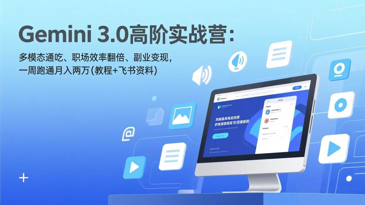 图片[1]-（17386期）Gemini 3.0高阶实战营：多模态通吃、职场效率翻倍、副业变现，一周跑通月入两万(教程+飞书资料)