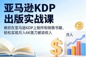 亚马逊KDP出版实战课，教你在亚马逊KDP上制作和销售书籍，轻松实现月入6K美刀被动收入-麦资源网