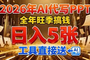 （17302期）2026用AI代写 PPT，全年旺季搞钱，日入 5张，工具直接送！-麦资源网