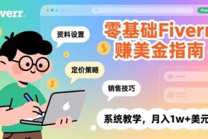 （17288期）零基础Fiverr赚美金指南，涵盖资料设置、定价策略、销售技巧，系统教学，月入1w+美元-麦资源网