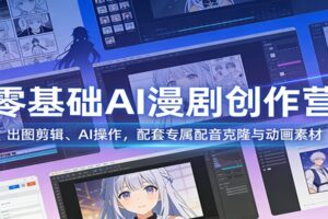 零基础AI漫剧创作营：出图剪辑、AI操作，配套专属配音克隆与动画素材-麦资源网