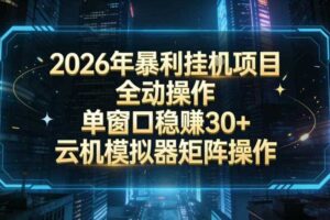 2026开年暴力挂G项目全自动操作单窗口稳賺30＋云机-模拟器挂G掘金可批量矩阵操作【揭秘】-麦资源网