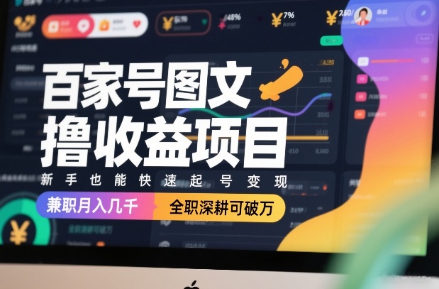 百家号图文撸收益项目，新手也能快速起号变现，*月入几千，全职深耕可破万