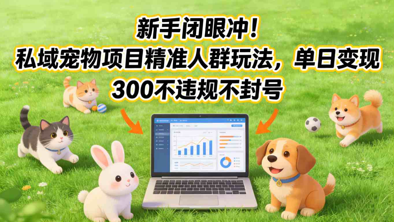 新手闭眼冲！私域宠物项目*人群玩法，单日变现3张不*不封号