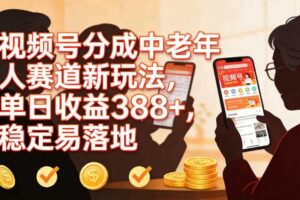 视频号分成中老年人赛道新玩法，单日收益388，稳定易落地-麦资源网