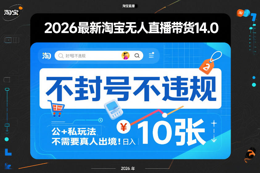 2026*淘宝无人直播带货14.0，不封号不*，公+私玩法，不需要真人出境，日入10张【揭秘】