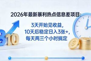 2026年最新暴利热点信息差项目：3天开始见收益，10天后稳定日入3张+，每天两三个小时搞定-麦资源网