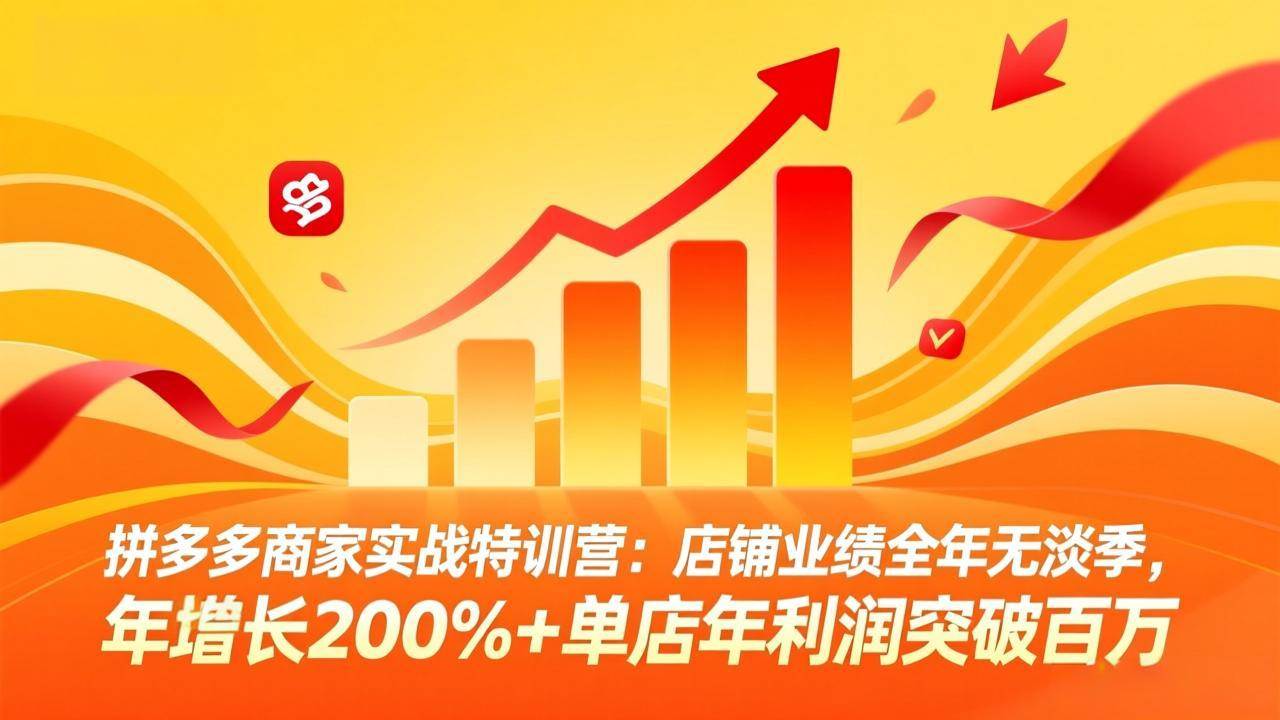 （17717期）拼多多商家实战特训营：店铺业绩全年无淡季，年增长200%+单店年利润突破百万(26年3月更新)-麦资源网
