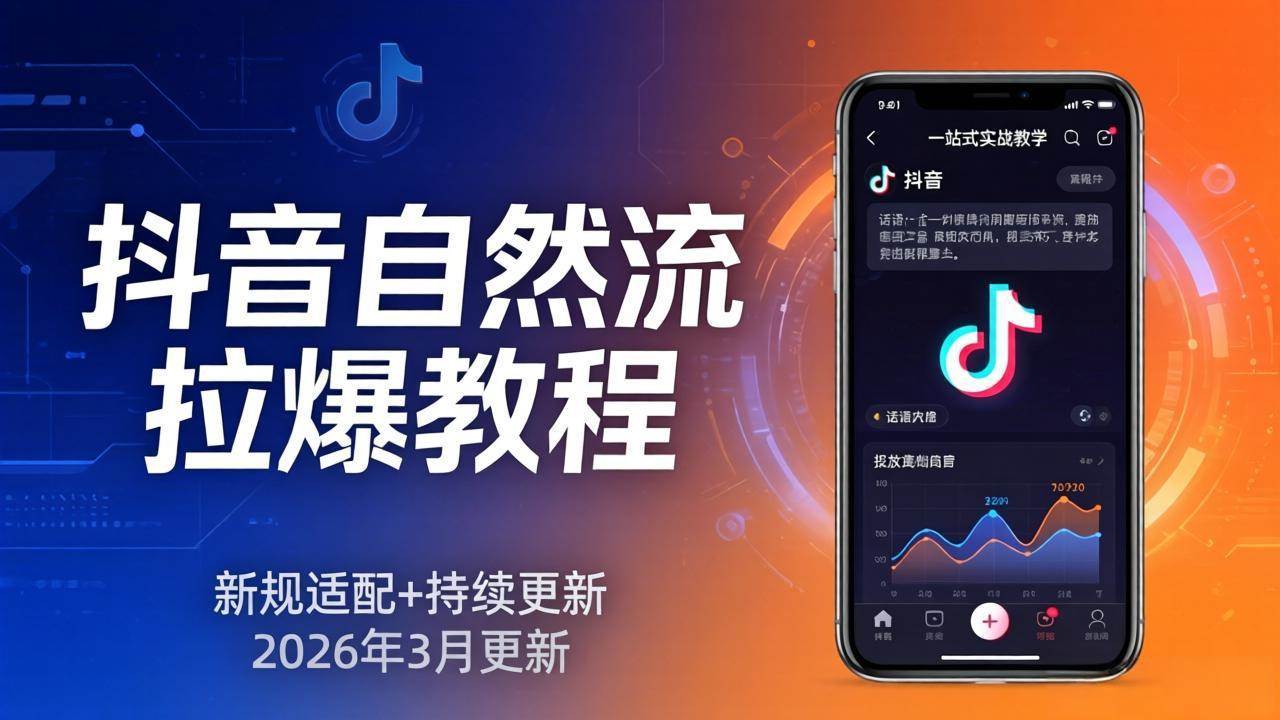 图片[1]-（17785期）抖音自然流拉爆教程：新规适配+持续更新，话术+投放+起号一站式实战教学（更新26年3月）