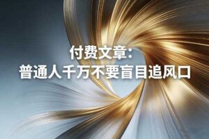 付费文章：普通人千万不要盲目追风口-麦资源网