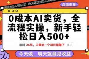 0成本AI卖货，每天十几分钟，新手轻松日入500+，隔天就能见收益【揭秘】-麦资源网
