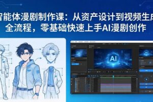 （17709期）智能体漫剧制作课：从资产设计到视频生成全流程，零基础快速上手AI漫剧创作-麦资源网
