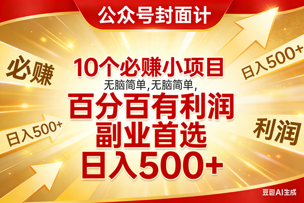 图片[1]-（17648期）10个必赚小项目，无脑简单，百分百有利润，副业首选，日入500+