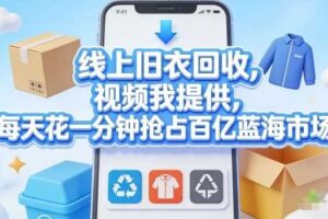 线上旧衣回收，视频我提供，每天花一分钟抢占百亿蓝海市场【揭秘】-麦资源网