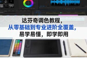 达芬奇调色教程，从零基础到专业进阶全覆盖，易学易懂，即学即用-麦资源网