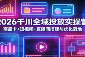 2026千川全域投放实操营：商品卡+短视频+直播间搭建与优化落地-麦资源网